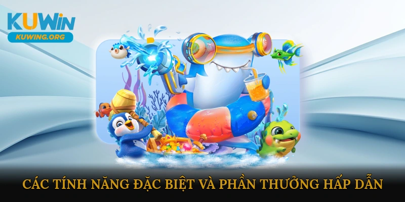 Các tính năng đặc biệt và phần thưởng hấp dẫn