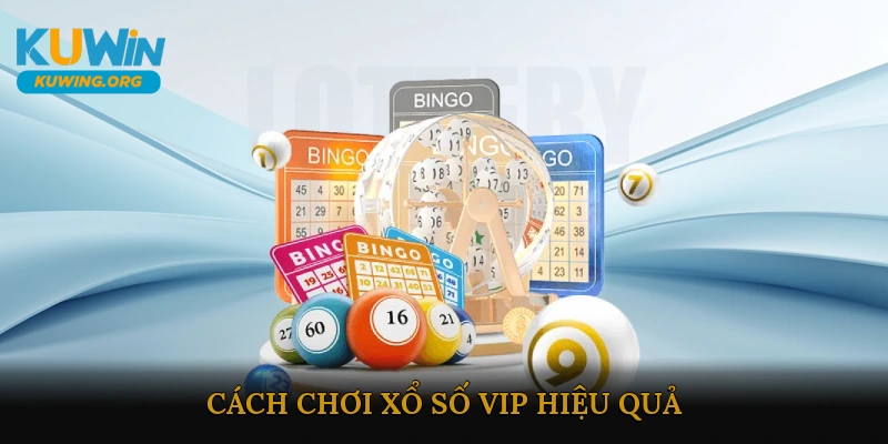 Cách chơi Xổ số VIP hiệu quả