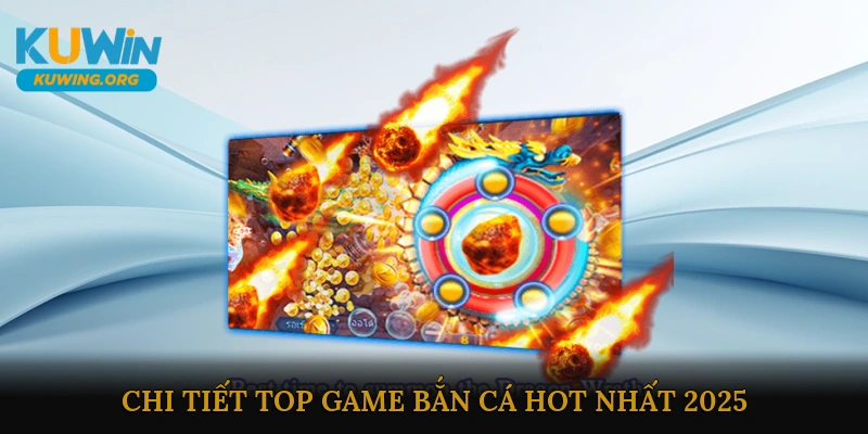 Chi tiết top game bắn cá hot nhất 2025