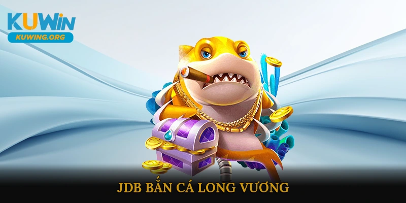 JDB Bắn Cá Long Vương