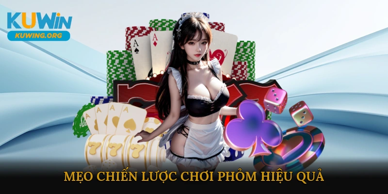 Mẹo & Chiến Lược Chơi Phỏm Hiệu Quả