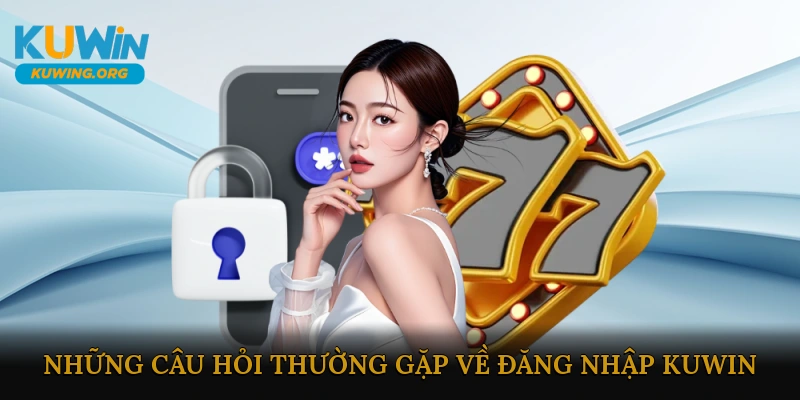 FAQ – Những Câu Hỏi Thường Gặp Về Đăng Nhập KUWIN